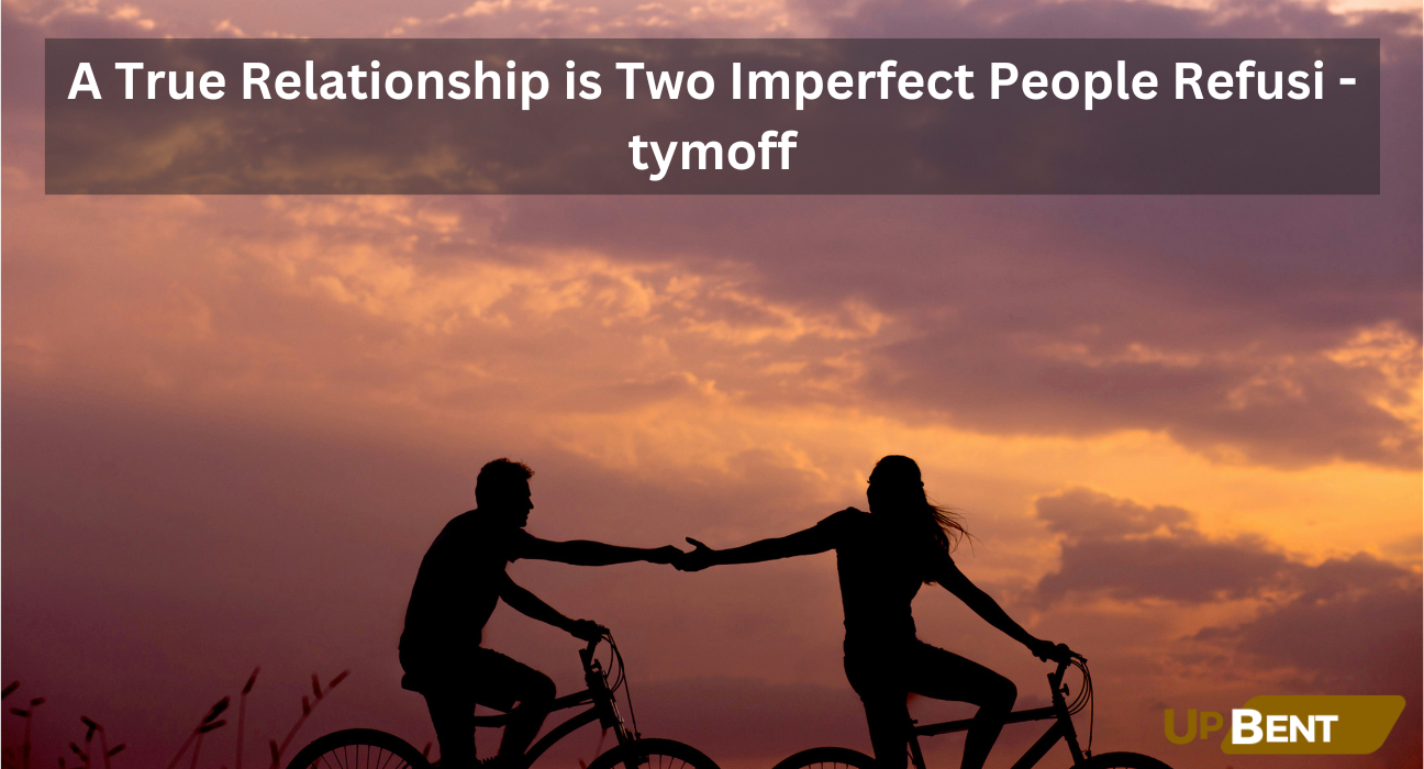 a true relationship is two imperfect people refusi - tymoff