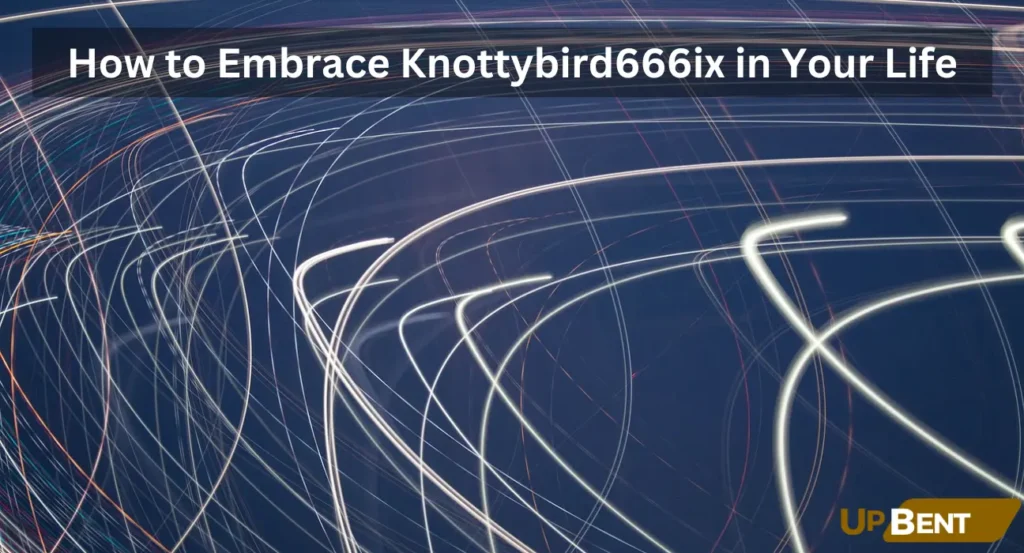 How to Embrace Knottybird666ix in Your Life